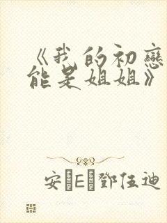 《我的初恋不可能是姐姐》第一集在