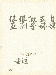 狠狠做五月激情亚洲爱婷婷