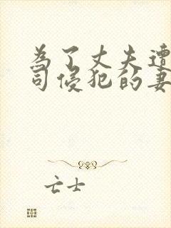 为了丈夫遭受上司侵犯的妻子