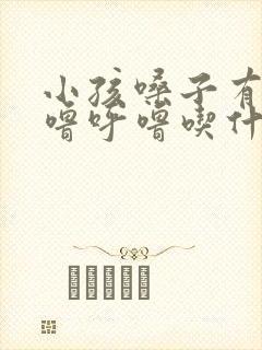 小孩嗓子有痰呼噜呼噜吃什么药