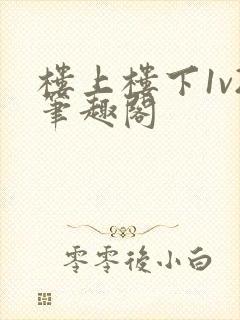 楼上楼下1v2笔趣阁