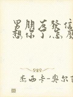 男朋友发信息说想你了,怎么回复