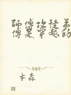 师傅攻徒弟受师傅是穿越的小说