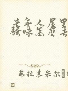 老年人屋里有尿骚味怎么去除