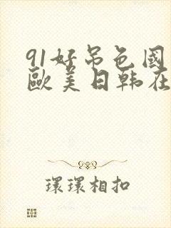 91好吊色国产欧美日韩在线封面