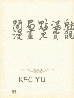 开局点满魅力值漫画免费观看下拉式