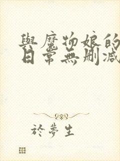 与魔物娘的同居日常无删减版