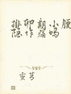 排卵期小腹会隐隐作痛吗