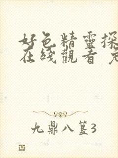 好色精灵探访记在线观看 免费封面