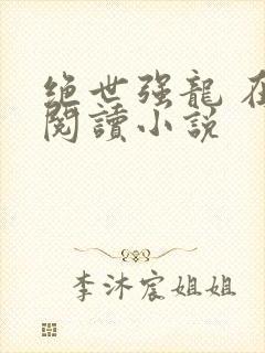 绝世强龙 在线阅读小说