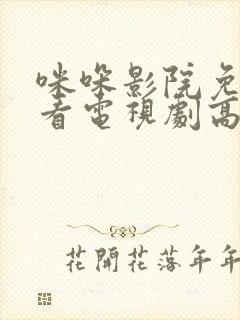 咪哚影院免费观看电视剧高清