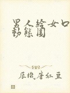 男人给女口下面动态图