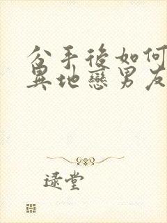 分手后如何挽回异地恋男友封面