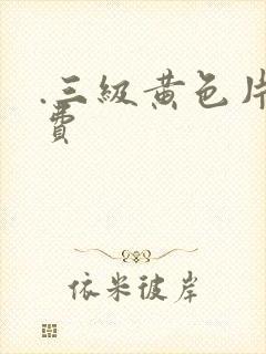.三级黄色片免费