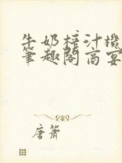 牛奶榨汁机po笔趣阁商宴清