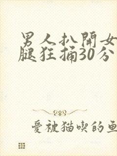 男人扒开女人的腿狂捅30分钟