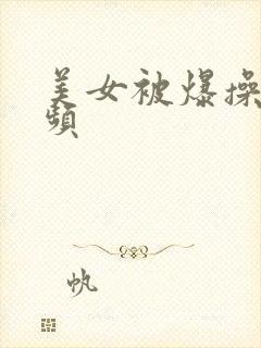 美女被爆操的视频