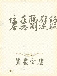 住在隔壁的女邻居无删减版在线观看