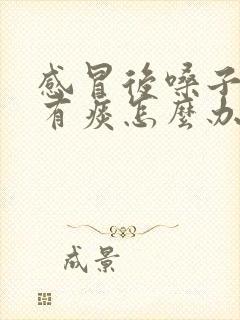 感冒后嗓子一直有痰怎么办