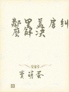 邻里盖房纠纷怎么解决封面