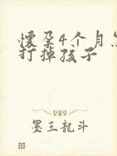 怀孕4个月怎么打掉孩子