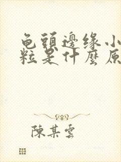 龟头边缘小白点粒是什么原因