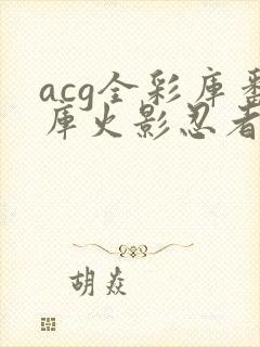acg全彩库番库火影忍者动漫