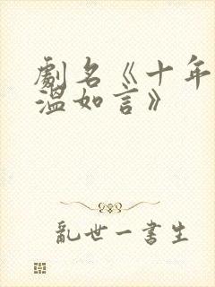 剧名《十年一品温如言》