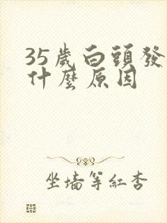 35岁白头发多什么原因