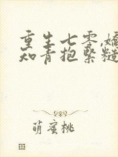 重生七零,娇软知青抱紧糙汉