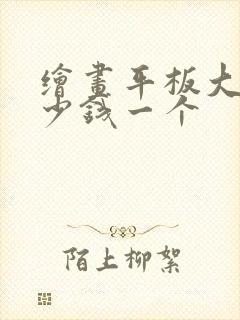 绘画平板大概多少钱一个