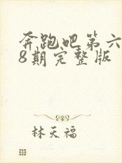 奔跑吧第六季第8期完整版