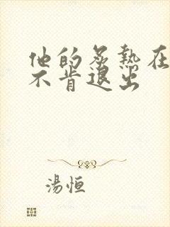 他的炙热在幽静不肯退出