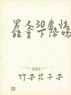 男人30岁性功能会下降吗