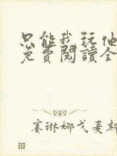 只能我玩他小说免费阅读全文封面