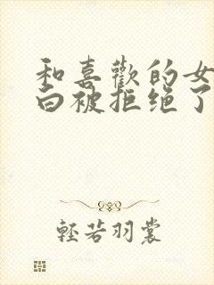 和喜欢的女生表白被拒绝了怎么办