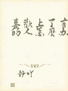 喜欢上了有对象的人怎么办