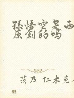 孙悟空是西游记原创的吗