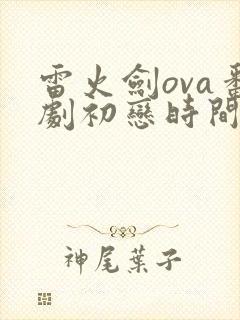 雷火剑ova番剧初恋时间第六集