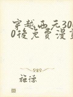 穿越西元3000后免费漫画全集