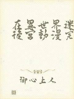 在异世界迷宫开后宫动漫完整版