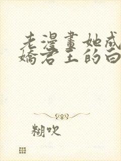 老漫画她成了病娇君王的白月光