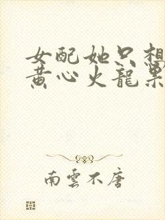 女配她只想被渣黄心火龙果