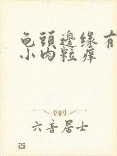 龟头边缘有一排小肉粒痒