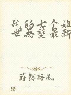 我的七个姐姐绝世无双最新
