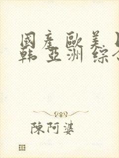 国产 欧美 日韩 亚洲 综合封面