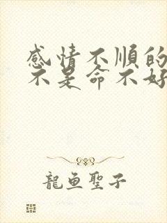 感情不顺的人是不是命不好