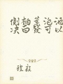 侧柏叶泡酒能解决白发可以吗