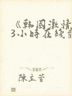 《韩国激情合集3小时在线观看