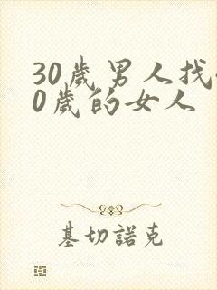 30岁男人找40岁的女人